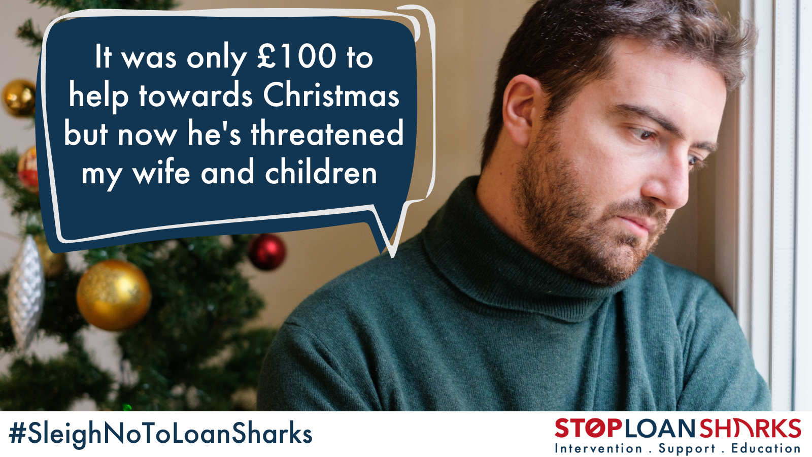 Man looks out of a window whilst feeling sad, next to a speech bubble that says "It was only £100 to help towards Christmas, now he's threatened my wife and children".