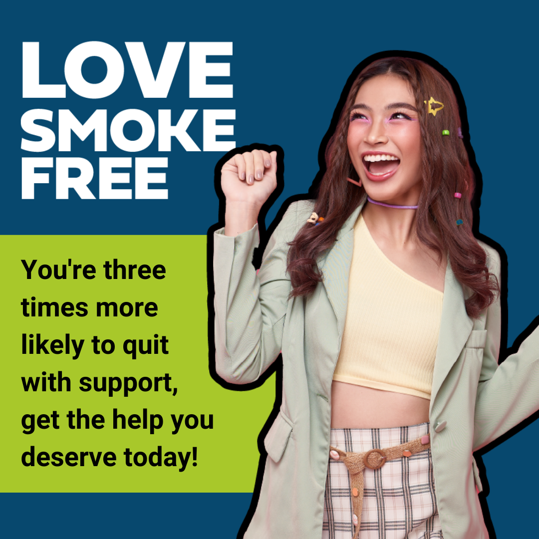 A graphic with a young, happy woman and text saying Love Smoke Free: You're three times more likely to quit with support, get the help you deserve today!