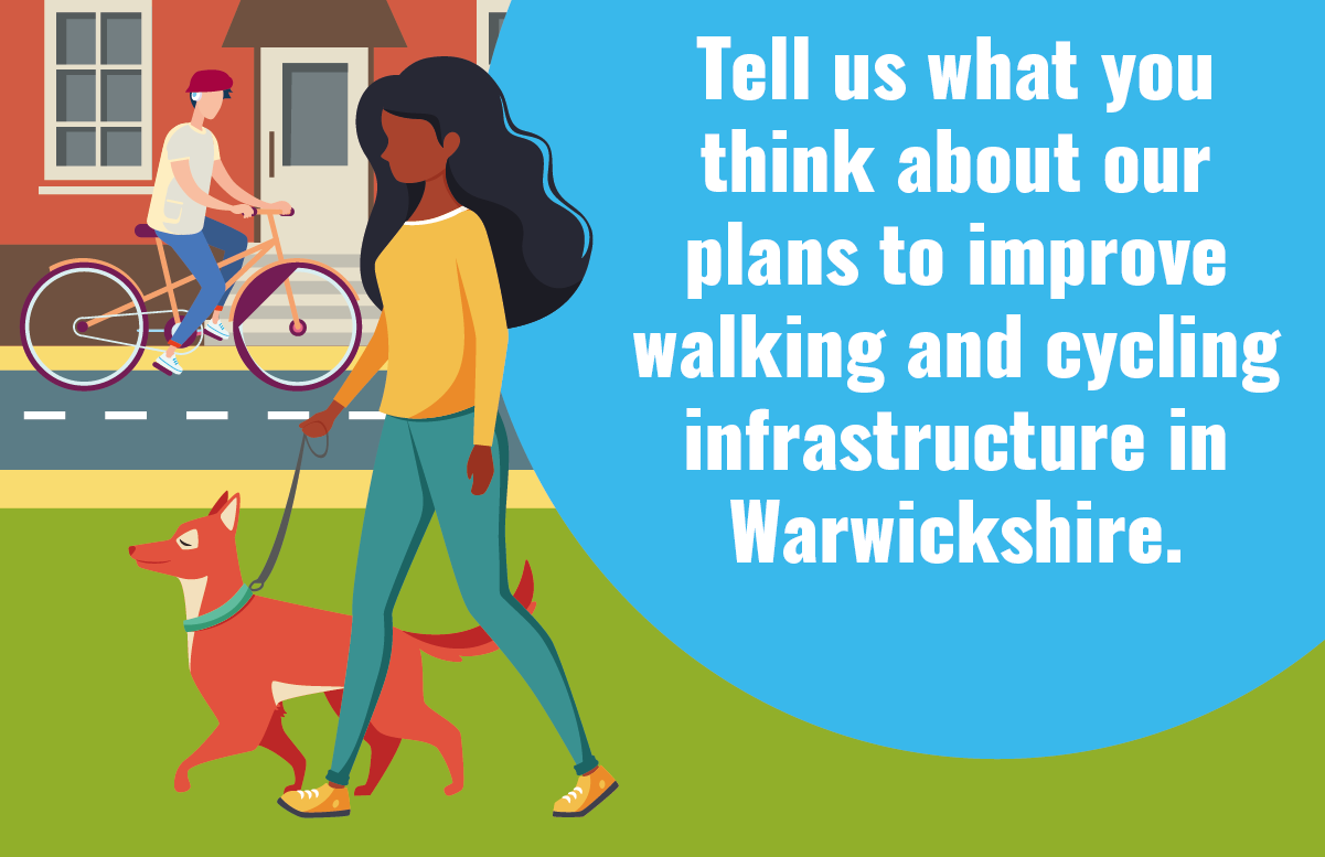 Image shows a lady walking her medium sized dog with the following words over a blue background: &#039;Tell us what you think of our plans to improve Walking and Cycling Infrastructure in Warwickshire.&#039;