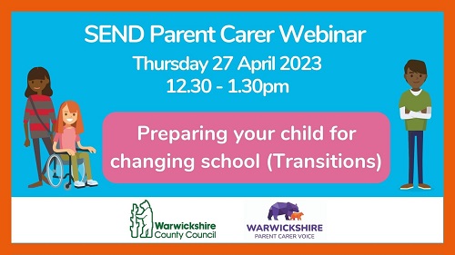 SEND Parent Carer Webinar. Thursday 27 April 2023, 12.30pm - 1.30pm - 'Preparing your child for changing schools (Transitions)'