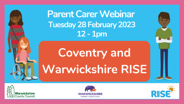 Parent Carer Webinar, Tuesday 28 February 2023, 12-1pm. Coventry and Warwickshire RISE.
